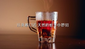 红茶漱口法:天然防蛀牙小妙招 红茶漱口法:天然防蛀牙小妙招