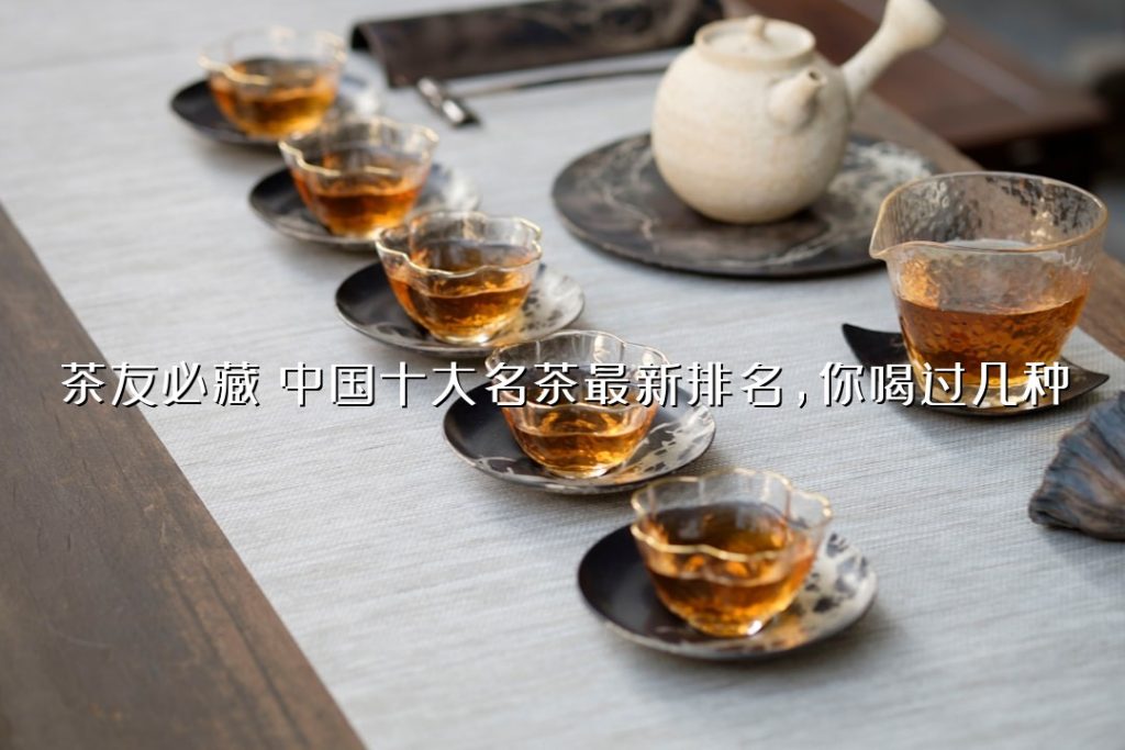 茶友必藏:中国十大名茶最新排名,你喝过几种? 茶友必藏:中国十大名茶最新排名,你喝过几种?
