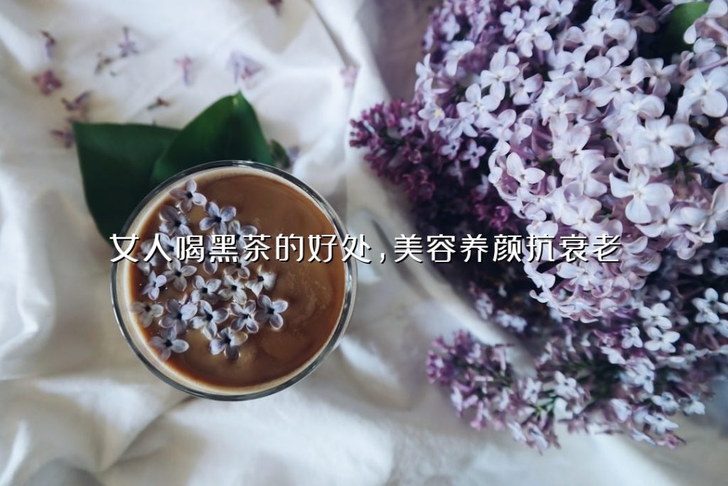女人喝黑茶的好处，美容养颜抗衰老