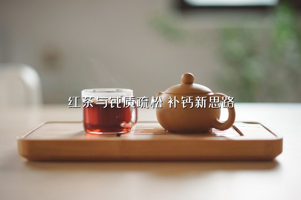 红茶与骨质疏松:补钙新思路 红茶与骨质疏松:补钙新思路