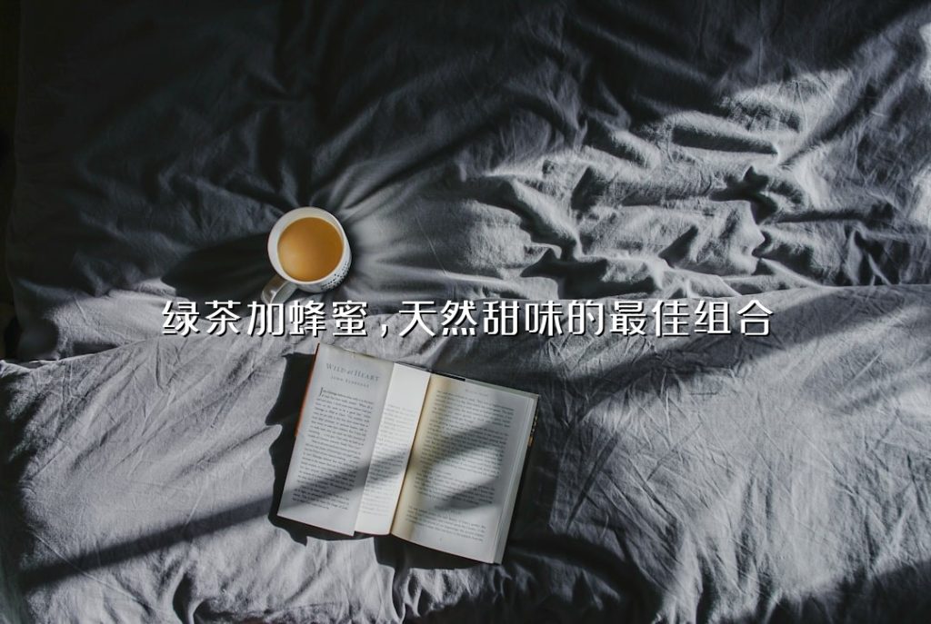 绿茶加蜂蜜,天然甜味的最佳组合 绿茶加蜂蜜,天然甜味的最佳组合