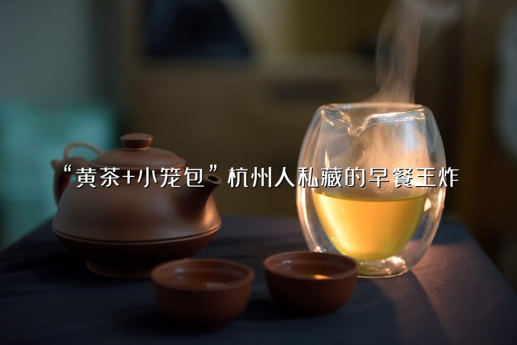 “黄茶 + 小笼包”:杭州人私藏的早餐王炸 “黄茶 + 小笼包”:杭州人私藏的早餐王炸