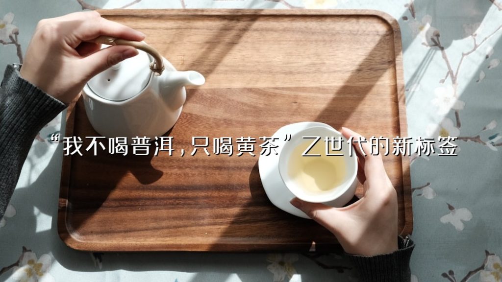 “我不喝普洱,只喝黄茶”:Z 世代的新标签 “我不喝普洱,只喝黄茶”:Z 世代的新标签