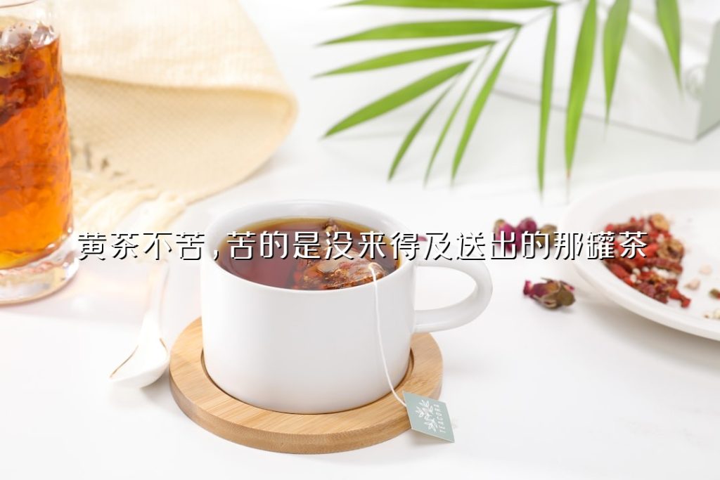 黄茶不苦，苦的是没来得及送出的那罐茶