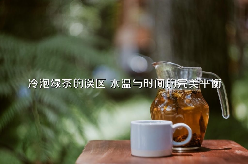 冷泡绿茶的误区：水温与时间的完美平衡