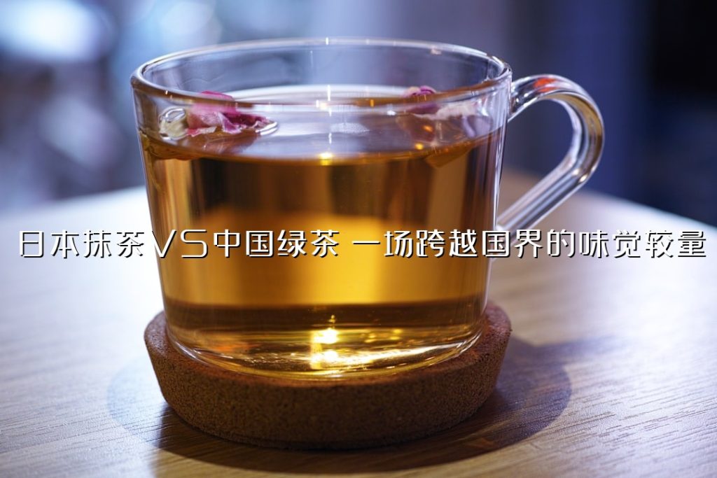 日本抹茶 VS 中国绿茶：一场跨越国界的味觉较量