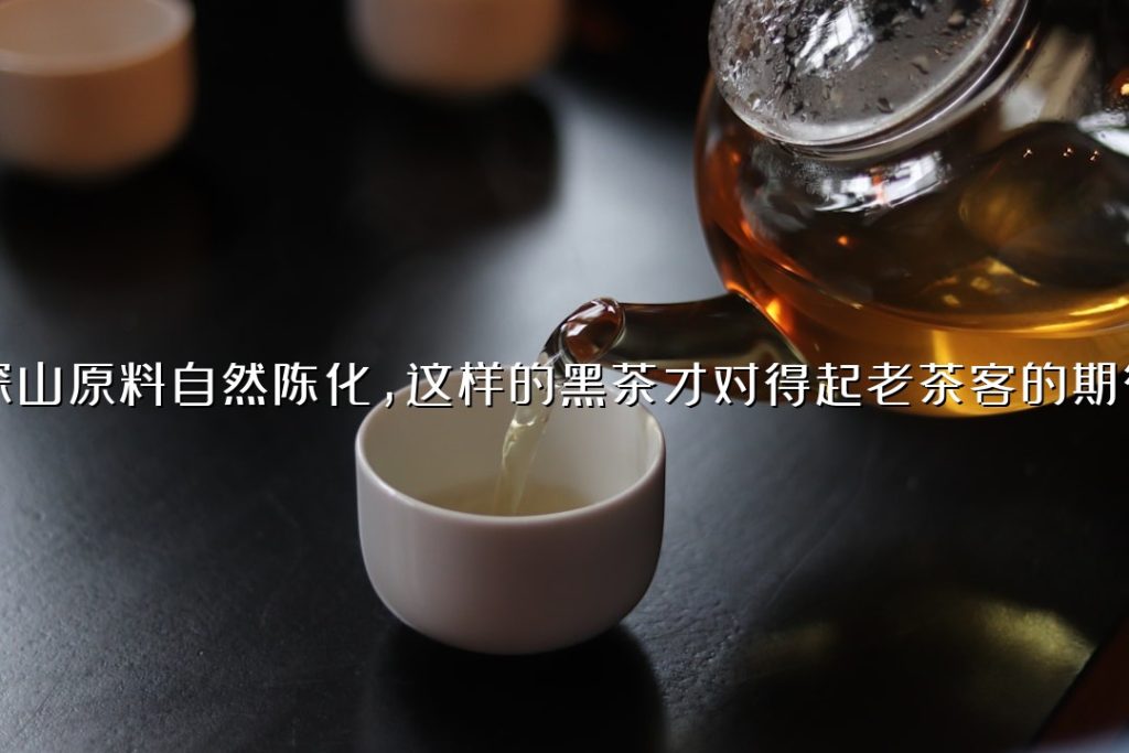 深山原料自然陈化,这样的黑茶才对得起老茶客的期待 深山原料自然陈化,这样的黑茶才对得起老茶客的期待